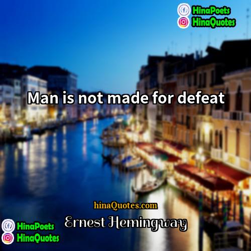 Ernest Hemingway Quotes | Man is not made for defeat.
 